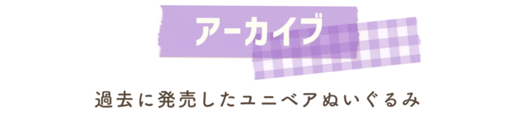 アーカイブ 過去に発売したユニベアぬいぐるみ